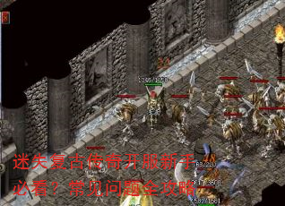 迷失复古传奇开服新手必看?常见问题全攻略 迷失复古传奇开服新手必看?常见问题全攻略