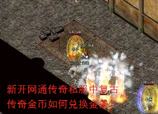 新开网通传奇私服中复古传奇金币如何兑换金条? 新开网通传奇私服中复古传奇金币如何兑换金条?