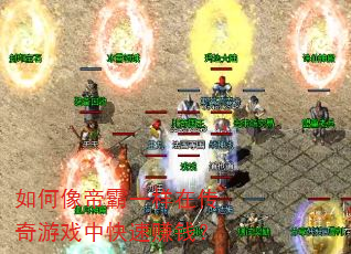 如何像帝霸一样在传奇游戏中快速赚钱? 如何像帝霸一样在传奇游戏中快速赚钱?