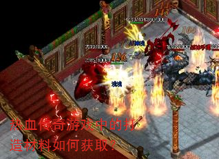 热血传奇游戏中的打造材料如何获取? 热血传奇游戏中的打造材料如何获取?