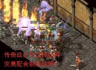 传奇战士与法师如何完美配合制胜战场? 传奇战士与法师如何完美配合制胜战场?
