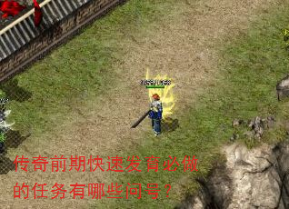 传奇前期快速发育必做的任务有哪些问号? 传奇前期快速发育必做的任务有哪些问号?