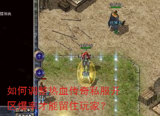 如何调整热血传奇私服开区爆率才能留住玩家? 如何调整热血传奇私服开区爆率才能留住玩家?