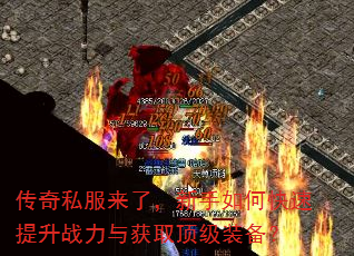 传奇私服来了,新手如何快速提升战力与获取顶级装备? 传奇私服来了,新手如何快速提升战力与获取顶级装备?