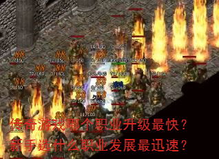 传奇游戏哪个职业升级最快?新手选什么职业发展最迅速? 传奇游戏哪个职业升级最快?新手选什么职业发展最迅速?