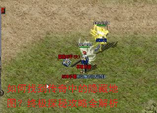 如何找到传奇中的隐藏地图?终极探秘攻略全解析 如何找到传奇中的隐藏地图?终极探秘攻略全解析