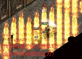 传奇私服三端互通单职业如何快速提升战力? 传奇私服三端互通单职业如何快速提升战力?