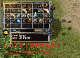 传奇私服中如何快速提升角色战力与装备等级? 传奇私服中如何快速提升角色战力与装备等级?