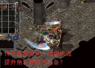 传奇私服再现,如何快速提升角色等级与装备? 传奇私服再现,如何快速提升角色等级与装备?