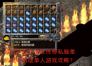 如何下载并畅玩传奇私服单机版电脑版单人游戏攻略? 如何下载并畅玩传奇私服单机版电脑版单人游戏攻略?
