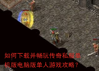 如何下载并畅玩传奇私服单机版电脑版单人游戏攻略? 如何下载并畅玩传奇私服单机版电脑版单人游戏攻略?