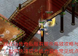 现在玩传奇私服有哪些高效攻略与技巧?如何快速提升战力避免常见坑点? 现在玩传奇私服有哪些高效攻略与技巧?如何快速提升战力避免常见坑点?
