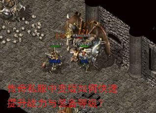 传奇私服中变版如何快速提升战力与装备等级? 传奇私服中变版如何快速提升战力与装备等级?