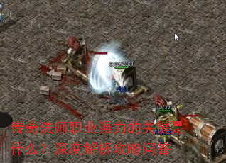 传奇法师职业强力的关键是什么?深度解析攻略问答 传奇法师职业强力的关键是什么?深度解析攻略问答