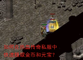 如何在热血传奇私服中快速赚取金币和元宝? 如何在热血传奇私服中快速赚取金币和元宝?