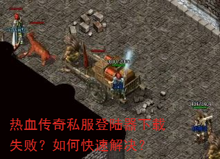 热血传奇私服登陆器下载失败?如何快速解决? 热血传奇私服登陆器下载失败?如何快速解决?
