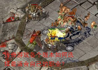 传奇游戏各个版本如何选择最适合自己的职业? 传奇游戏各个版本如何选择最适合自己的职业?