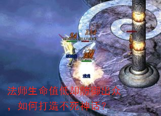 法师生命值低却防御出众,如何打造不死神话? 法师生命值低却防御出众,如何打造不死神话?
