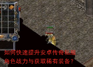 如何快速提升安卓传奇私服角色战力与获取稀有装备? 如何快速提升安卓传奇私服角色战力与获取稀有装备?