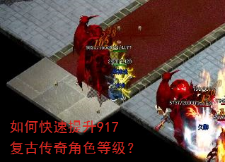 如何快速提升917复古传奇角色等级? 如何快速提升917复古传奇角色等级?
