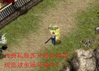 传奇私服多开器如何实现高效多账号操作? 传奇私服多开器如何实现高效多账号操作?