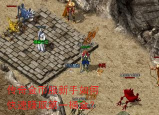 传奇金币服新手如何快速赚取第一桶金? 传奇金币服新手如何快速赚取第一桶金?