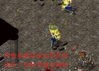 传奇私服玩家如何高效组队?组队攻略全解析 传奇私服玩家如何高效组队?组队攻略全解析