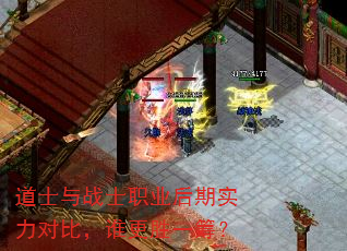 道士与战士职业后期实力对比,谁更胜一筹? 道士与战士职业后期实力对比,谁更胜一筹?