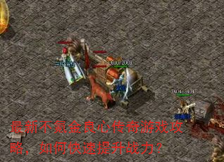 最新不氪金良心传奇游戏攻略,如何快速提升战力? 最新不氪金良心传奇游戏攻略,如何快速提升战力?