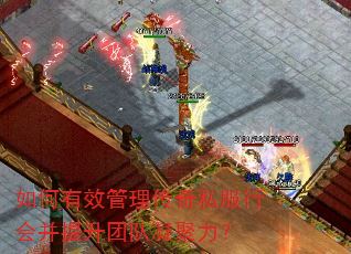 如何有效管理传奇私服行会并提升团队凝聚力? 如何有效管理传奇私服行会并提升团队凝聚力?
