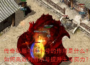 传奇私服中养小号的作用是什么?如何高效利用小号提升主号实力? 传奇私服中养小号的作用是什么?如何高效利用小号提升主号实力?
