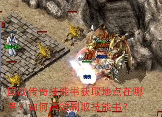 国战传奇技能书获取地点在哪里?如何高效刷取技能书? 国战传奇技能书获取地点在哪里?如何高效刷取技能书?