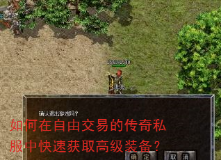 如何在自由交易的传奇私服中快速获取高级装备? 如何在自由交易的传奇私服中快速获取高级装备?