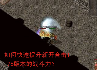 如何快速提升新开合击1.76版本的战斗力? 如何快速提升新开合击1.76版本的战斗力?