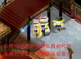 如何快速提升传奇私服初代版本角色等级与获取顶级装备? 如何快速提升传奇私服初代版本角色等级与获取顶级装备?