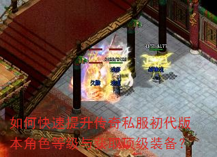 如何快速提升传奇私服初代版本角色等级与获取顶级装备? 如何快速提升传奇私服初代版本角色等级与获取顶级装备?