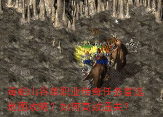 毒蛇山谷单职业传奇任务首选地图攻略?如何高效通关? 毒蛇山谷单职业传奇任务首选地图攻略?如何高效通关?