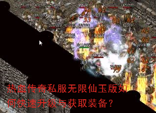 热血传奇私服无限仙玉版如何快速升级与获取装备? 热血传奇私服无限仙玉版如何快速升级与获取装备?
