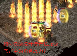 如何快速提升传奇私服变态sf中的角色战力? 如何快速提升传奇私服变态sf中的角色战力?