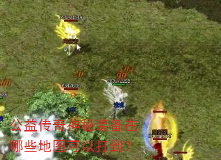 公益传奇神秘装备在哪些地图可以打到? 公益传奇神秘装备在哪些地图可以打到?