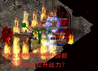 追龙单职业传奇手游新手如何快速提升战力? 追龙单职业传奇手游新手如何快速提升战力?