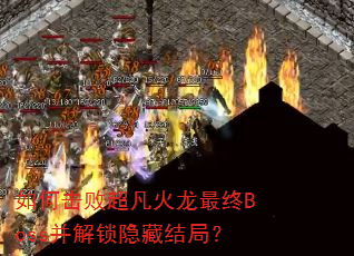 如何击败超凡火龙最终Boss并解锁隐藏结局? 如何击败超凡火龙最终Boss并解锁隐藏结局?