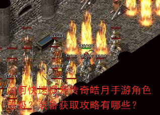 如何快速提升传奇皓月手游角色等级?装备获取攻略有哪些? 如何快速提升传奇皓月手游角色等级?装备获取攻略有哪些?