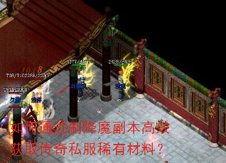 如何通过刷降魔副本高效获取传奇私服稀有材料? 如何通过刷降魔副本高效获取传奇私服稀有材料?