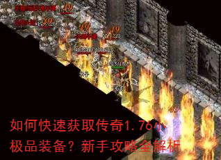 如何快速获取传奇1.76小极品装备?新手攻略全解析 如何快速获取传奇1.76小极品装备?新手攻略全解析