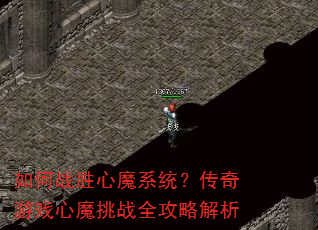 如何战胜心魔系统?传奇游戏心魔挑战全攻略解析 如何战胜心魔系统?传奇游戏心魔挑战全攻略解析