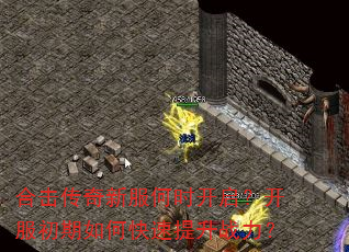 合击传奇新服何时开启?开服初期如何快速提升战力? 合击传奇新服何时开启?开服初期如何快速提升战力?