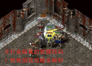 开打金服真的能赚钱吗?传奇游戏攻略全解析 开打金服真的能赚钱吗?传奇游戏攻略全解析