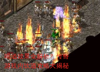 喝酒效果全解析?传奇游戏内饮酒攻略大揭秘 喝酒效果全解析?传奇游戏内饮酒攻略大揭秘