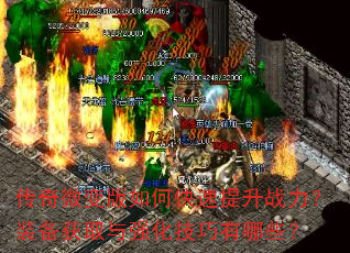 传奇微变版如何快速提升战力?装备获取与强化技巧有哪些? 传奇微变版如何快速提升战力?装备获取与强化技巧有哪些?